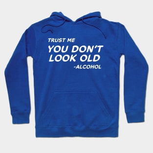 Trust Me You Don't Look Old - Alcohol #2 Hoodie